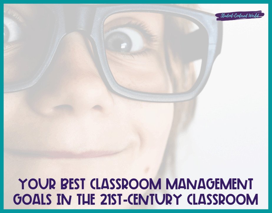 Your Best Classroom Management Goals in the 21st-Century Classroom