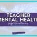 Graphic with the text TEACHER MENTAL HEALTH support for wellbeing, highlighting the importance of prioritizing mental wellness in education, over a digital background with faint icons. At the bottom, it reads studentcenteredworld.com and Student-Centered World.