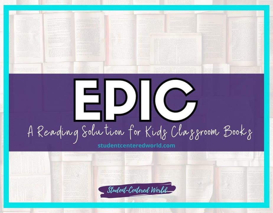 Text graphic with open books in the background. Bold text reads EPIC: A Reading Solution for Kids Classroom Books with studentcenteredworld.com and Student-Centered World at the bottom.